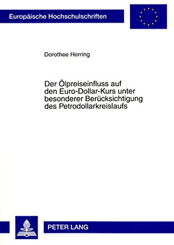 Der Ölpreiseinfluss auf den Euro-Dollar-Kurs unter besonderer Berücksichtigung des Petrodollarkreislaufs (Europäische Hochschulschriften / European ... / Publications Universitaires Européennes)