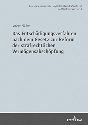 Das Entschädigungsverfahren nach dem Gesetz zur Reform der strafrechtlichen Vermögensabschöpfung (Deutsches, europäisches und internationales Strafrecht und Strafprozessrecht, Band 10)