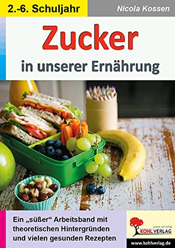 Zucker in unserer Ernährung: Ein süßer Arbeitsband mit theoretischen Hintergründen und vielen gesunden Rezepten