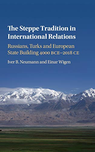 The Steppe Tradition in International Relations: Russians, Turks and European State Building 4000 BCE–2017 CE