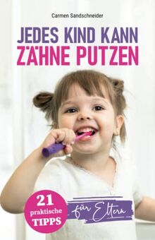 Jedes Kind kann Zähne putzen: 21 praktische Tipps für Eltern