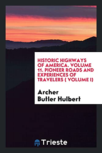 Historic highways of America. Volume 11. Pioneer Roads and Experiences of Travelers ( Volume I)