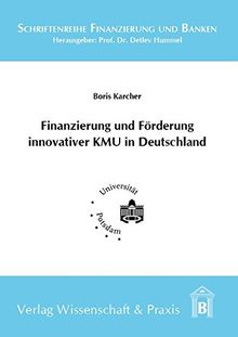 Finanzierung und Förderung innovativer KMU in Deutschland (Schriftenreihe Finanzierung und Banken)