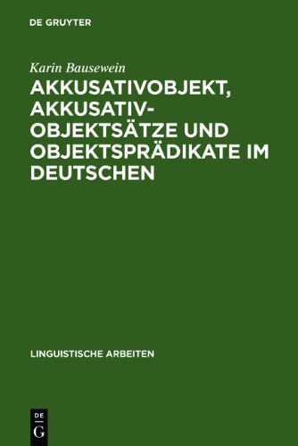Akkusativobjekt, Akkusativobjektsätze und Objektsprädikate im Deutschen: Untersuchungen zu ihrer Syntax und Semantik (Linguistische Arbeiten)