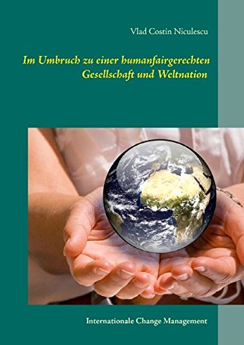 Im Umbruch zu einer humanfairgerechten Gesellschaft und Weltnation: Länderübergreifende Krieg in länderergänzende Frieden umkehren und umgestalten