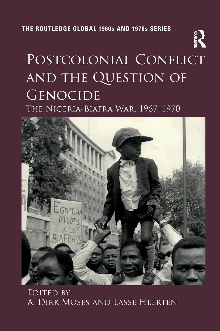 Postcolonial Conflict and the Question of Genocide: The Nigeria-Biafra War, 1967-1970 (Routledge Global 1960s and 1970s)