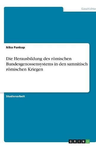 Die Herausbildung des römischen Bundesgenossensystems in den samnitisch römischen Kriegen