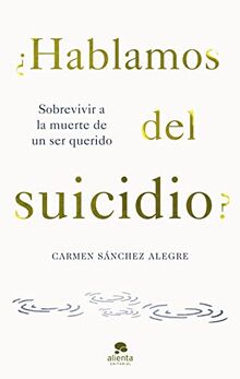 ¿Hablamos del suicidio?: Sobrevivir a la muerte de un ser querido (Alienta)