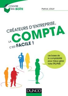 Créateurs d'entreprise, la compta c'est facile ! : les bases de la comptabilité pour mieux gérer votre TPE-PME