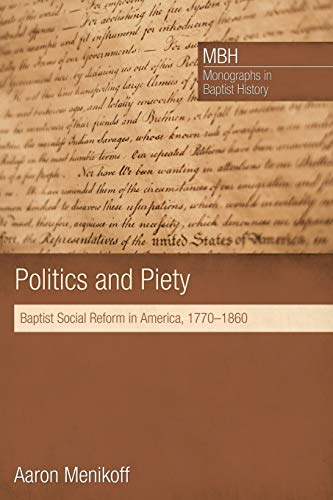 Politics and Piety: Baptist Social Reform in America, 1770-1860 (Monographs in Baptist History, Band 2)