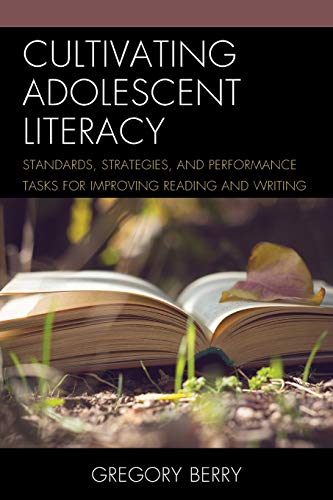 Cultivating Adolescent Literacy: Standards, Strategies, and Performance Tasks for Improving Reading and Writing