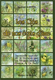 Les clés de nos états d'âme : une nouvelle approche de la thérapie par les 38 quintessences florales du Dr Bach