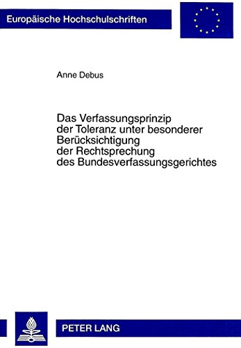 Das Verfassungsprinzip der Toleranz unter besonderer Berücksichtigung der Rechtsprechung des Bundesverfassungsgerichtes (Europäische ... / Publications Universitaires Européennes)