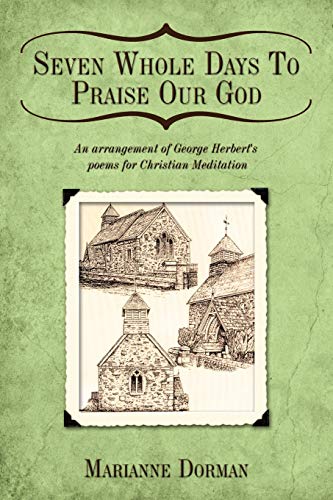 Seven Whole Days To Praise Our God: An arrangement of George Herbert's poems for Christian Meditation