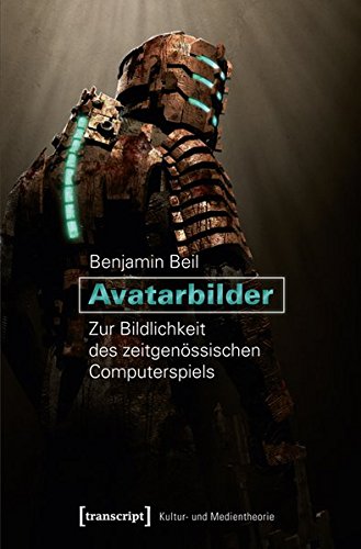 Avatarbilder: Zur Bildlichkeit des zeitgenössischen Computerspiels (Kultur- und Medientheorie)