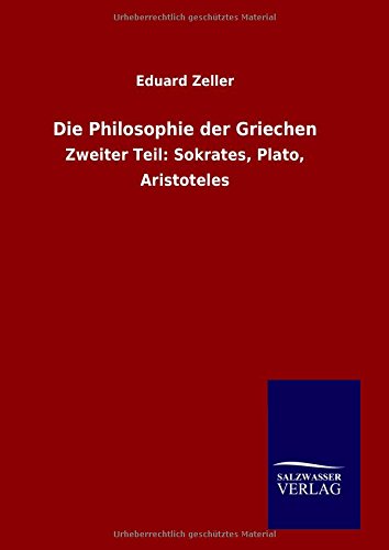 Die Philosophie der Griechen: Zweiter Teil: Sokrates, Plato, Aristoteles