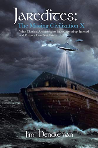 Jaredites: The Missing Civilization X: What Classical Archaeologists have Covered up, Ignored and Pretends Does Not Exist
