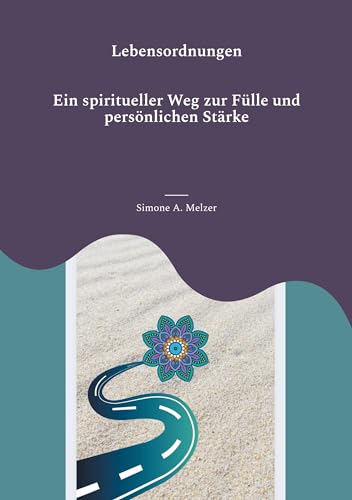 Lebensordnungen: Ein spiritueller Weg zur Fülle und persönlichen Stärke