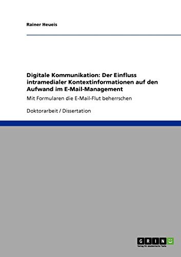 Digitale Kommunikation. Der Einfluss intramedialer Kontextinformationen auf den Aufwand im E-Mail-Management: Mit Formularen die E-Mail-Flut beherrschen