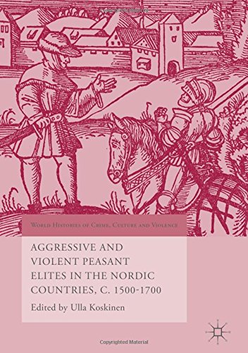 Aggressive and Violent Peasant Elites in the Nordic Countries, C. 1500-1700 (World Histories of Crime, Culture and Violence)