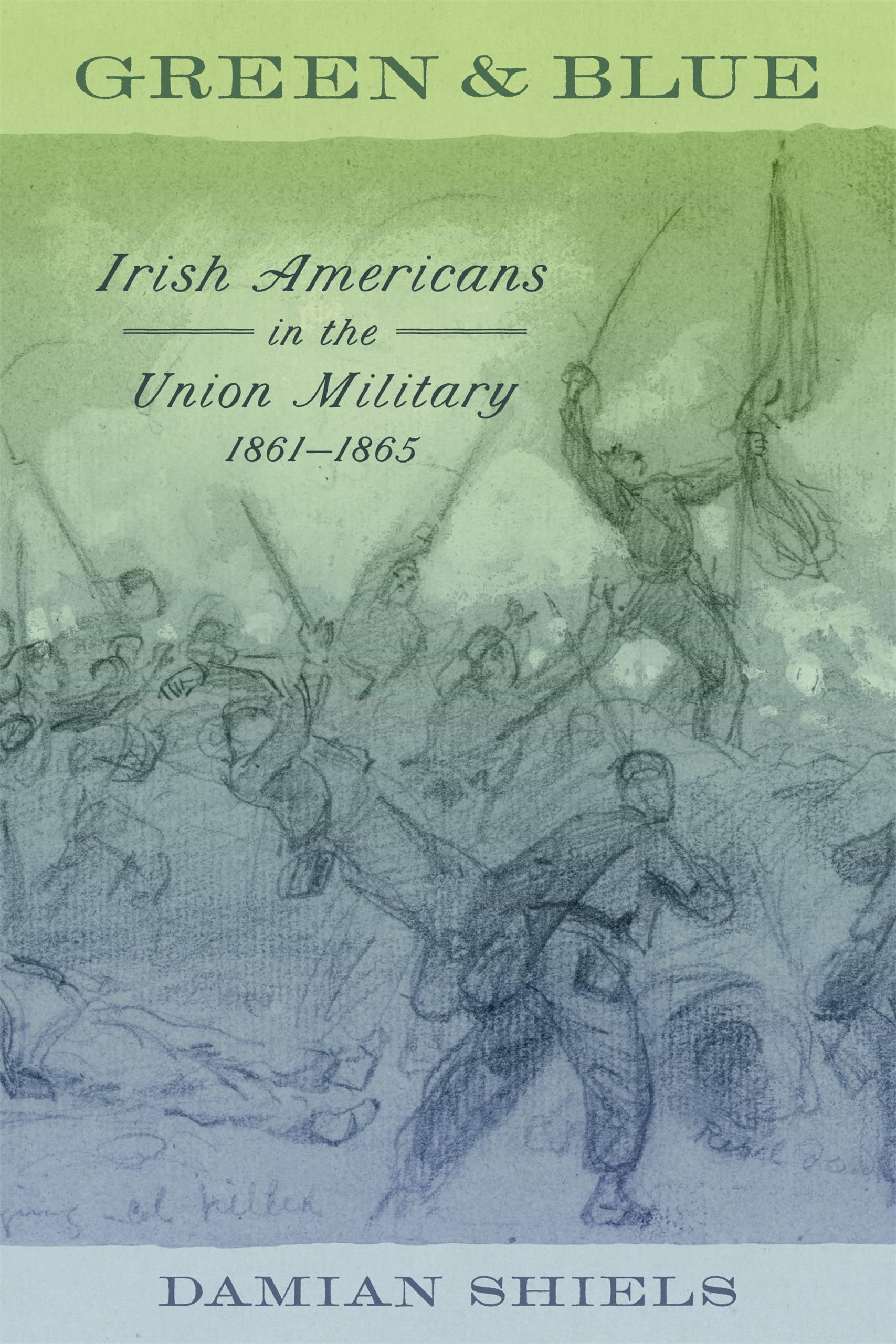 Green and Blue: Irish Americans in the Union Military, 1861-1865 (Conflicting Worlds: New Dimensions of the American Civil War)