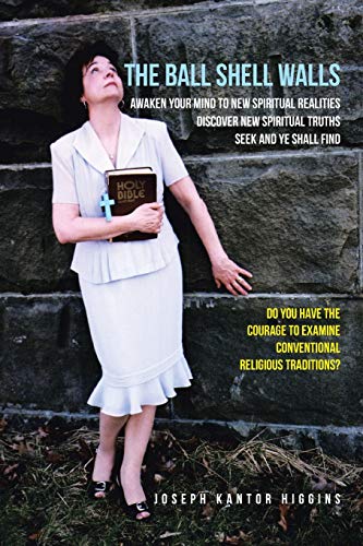 The Ball Shell Walls: Awaken Your Mind to New Spiritual Realities, Discover New Spiritual Truths, Seek and Ye Shall Find