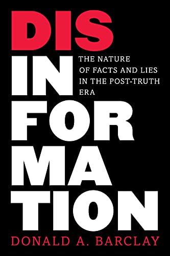 Barclay, Donald A Disinformation, The Nature Of Facts And Lies In The Post-Truth Era