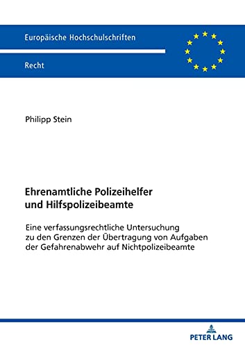 Ehrenamtliche Polizeihelfer und Hilfspolizeibeamte: Eine verfassungsrechtliche Untersuchung zu den Grenzen der Übertragung von Aufgaben der ... Hochschulschriften Recht, Band 6259)