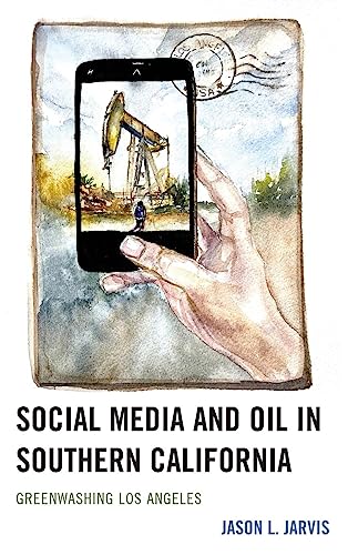 Social Media and Oil in Southern California: Greenwashing Los Angeles (Environmental Communication and Nature: Conflict and Ecocult)