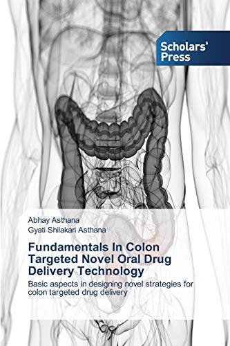 Fundamentals In Colon Targeted Novel Oral Drug Delivery Technology: Basic aspects in designing novel strategies for colon targeted drug delivery