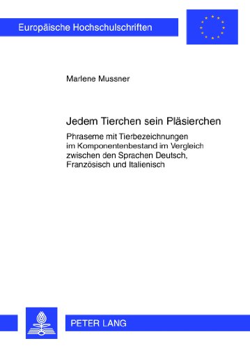 Jedem Tierchen sein Pläsierchen: Phraseme mit Tierbezeichnungen im Komponentenbestand im Vergleich zwischen den Sprachen Deutsch, Französisch und ... / Publications Universitaires Européennes)