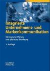 Integrierte Unternehmenskommunikation : Ansatzpunkte für eine strategische und operative Umsetzung integrierter Kommunikationsarbeit.