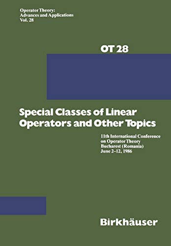 Special Classes of Linear Operators and Other Topics: 11th International Conference on Operator Theory Bucharest (Romania) June 2-12, 1986 (Operator Theory: Advances and Applications, 28, Band 28)