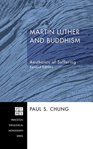 Martin Luther and Buddhism: Aesthetics of Suffering, Second Edition (Princeton Theological Monograph, Band 80)