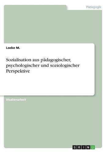 Sozialisation aus pädagogischer, psychologischer und soziologischer Perspektive