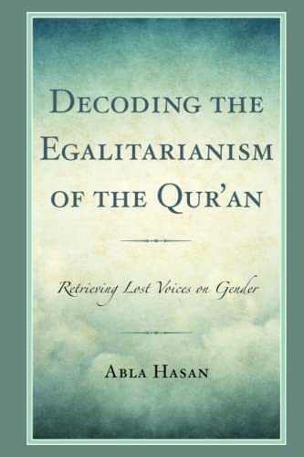 Decoding the Egalitarianism of the Qur'an: Retrieving Lost Voices on Gender (Lexington Studies in Classical and Modern Islamic Thought)