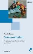 Sinneswerkstatt. Projekte zum ganzheitlichen Leben und Lernen