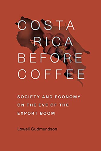Costa Rica Before Coffee: Society and Economy on the Eve of the Export Boom