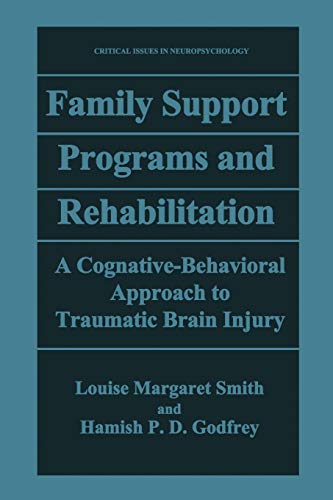 Family Support Programs and Rehabilitation: A Cognative-Behavioral Approach to Traumatic Brain Injury (Critical Issues in Neuropsychology): A Cognitive-Behavioral Approach to Traumatic Brain Injury