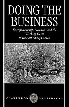 Doing The Business: Entrepreneurship, Detectives and the Working Class in the East End of London (Clarendon Paperbacks): Entrepreneurship, the Working Class, and Detectives in the East End of London