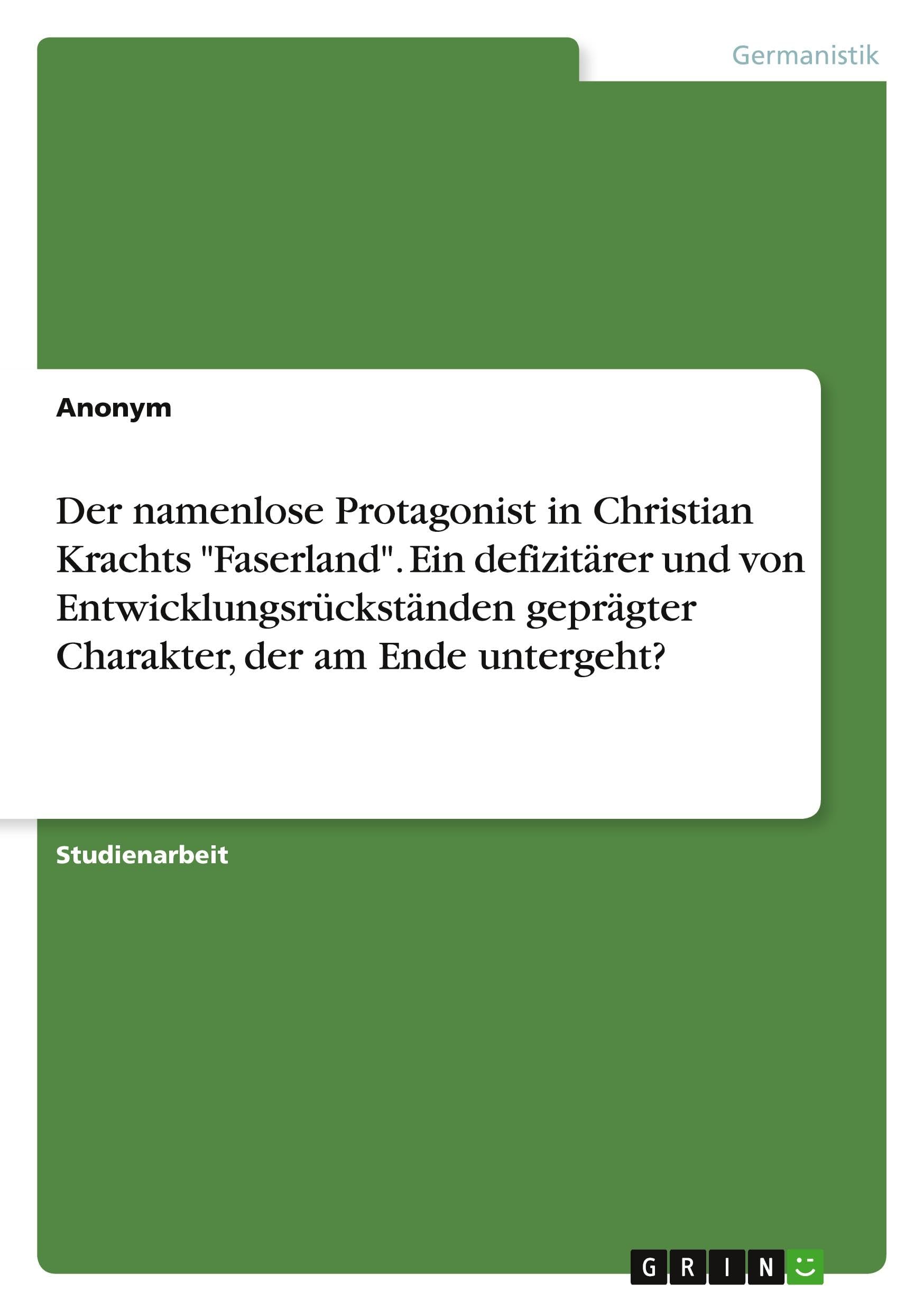 Der namenlose Protagonist in Christian Krachts Faserland. Ein defizitärer und von Entwicklungsrückständen geprägter Charakter, der am Ende untergeht?