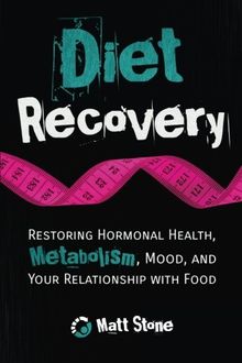 Diet Recovery: Restoring Hormonal Health, Metabolism, Mood, and Your Relationship with Food