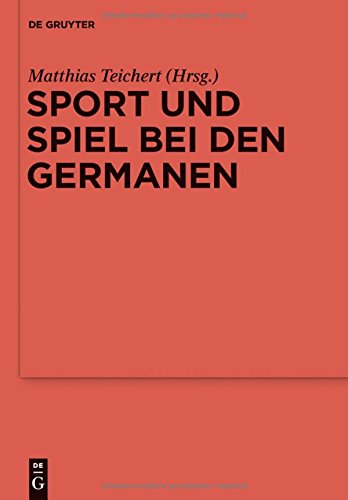 Sport und Spiel bei den Germanen: Nordeuropa von der römischen Kaiserzeit bis zum Mittelalter (Reallexikon der Germanischen Altertumskunde - Ergänzungsbände, Band 88)