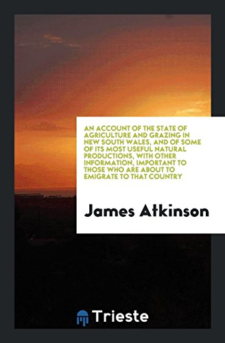 An Account of the State of Agriculture and Grazing in New South Wales, and of Some of Its Most Useful Natural Productions, with Other Information, ... Who Are About to Emigrate to That Country