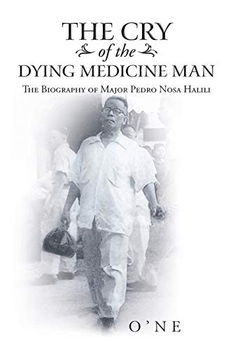 The Cry of the Dying Medicine Man: The Biography of Major Pedro Nosa Halili