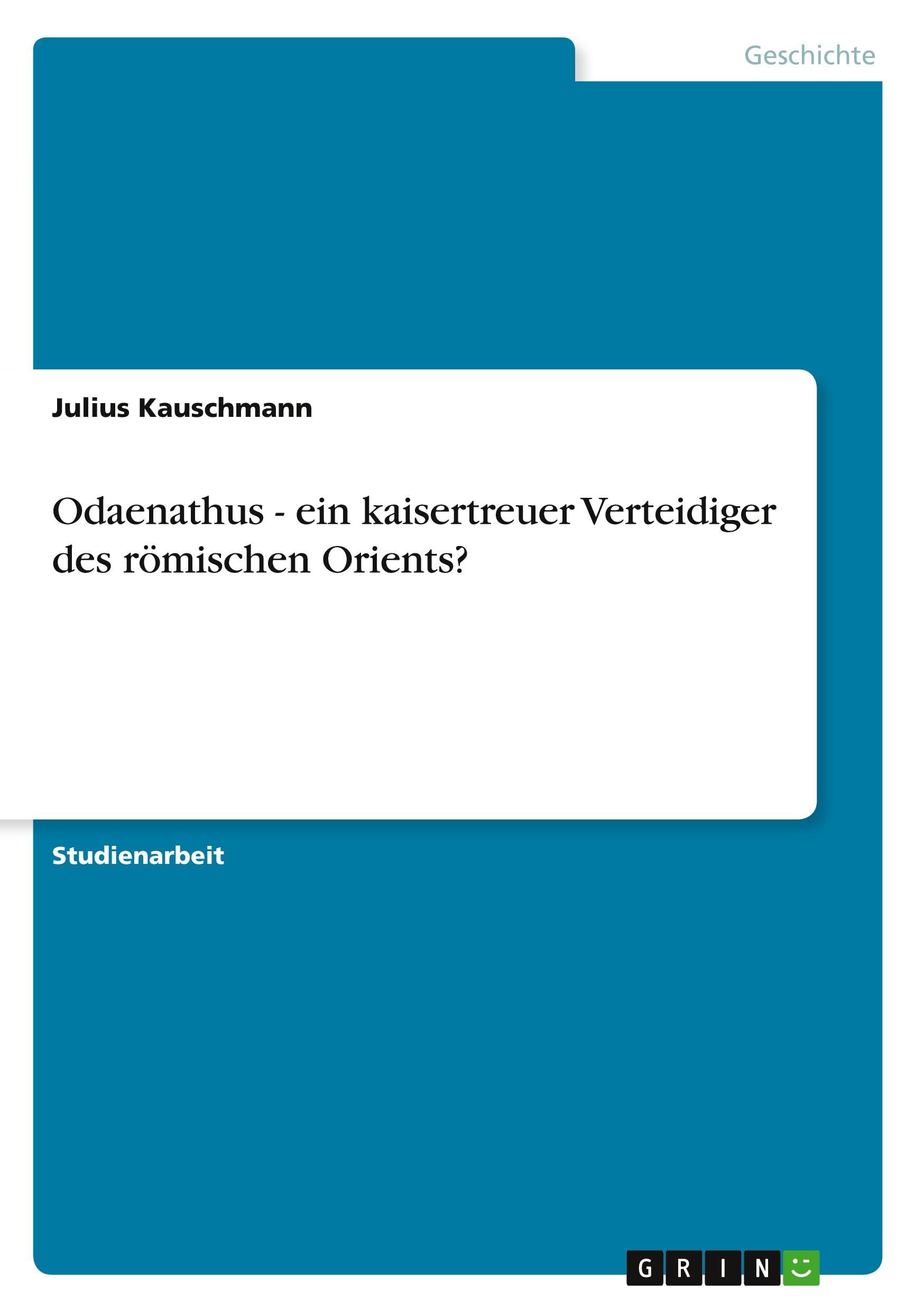 Odaenathus - ein kaisertreuer Verteidiger des römischen Orients?