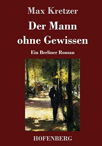 Der Mann ohne Gewissen: Ein Berliner Roman
