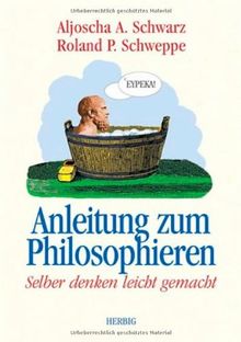 Anleitung zum Philosophieren. Selber denken leicht gemacht