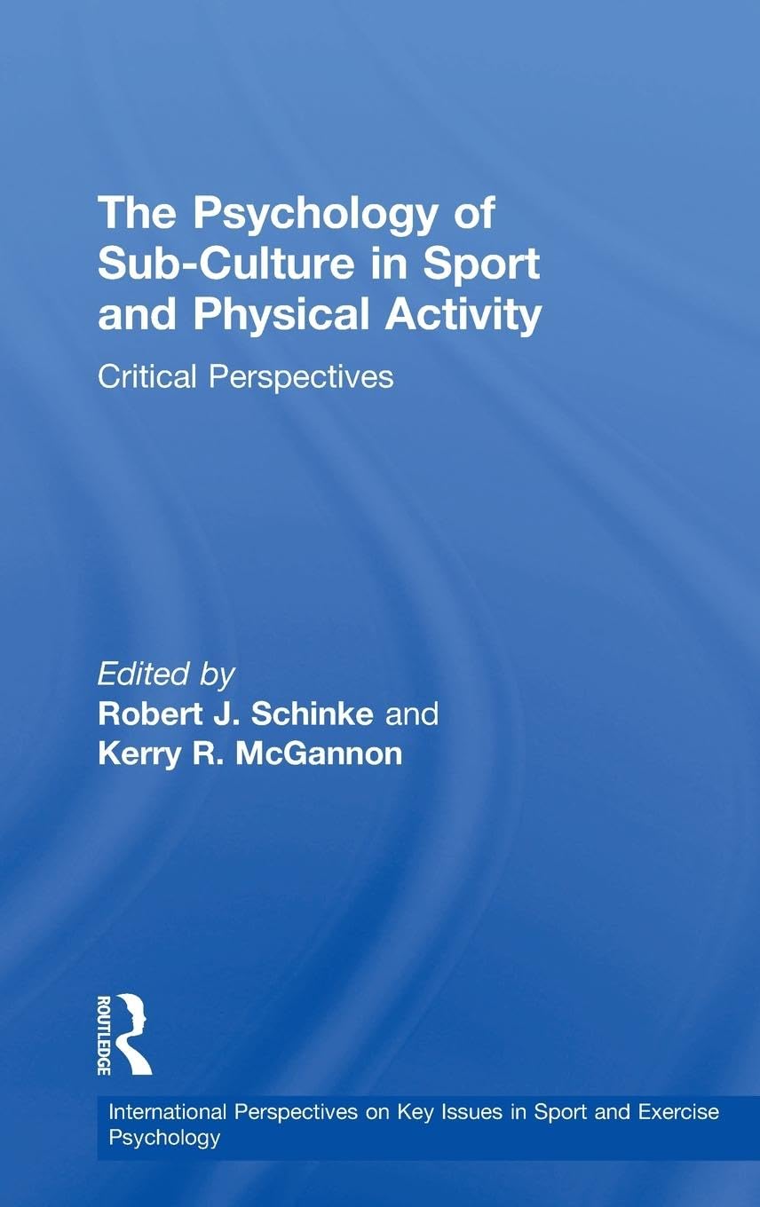The Psychology of Sub-Culture in Sport and Physical Activity: Critical perspectives (International Perspectives on Key Issues in Sport and Exercise Psychology)