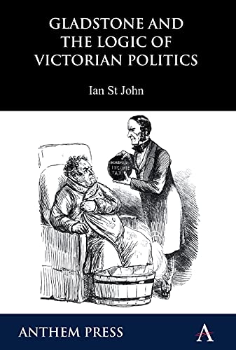 Gladstone and the Logic of Victorian Politics (Anthem Perspectives in History)